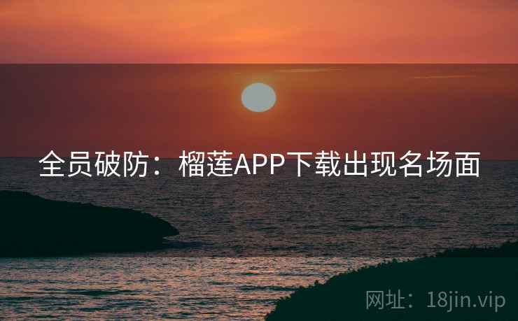 全员破防：榴莲APP下载出现名场面  第2张