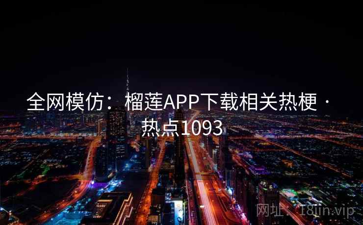 全网模仿：榴莲APP下载相关热梗 · 热点1093
