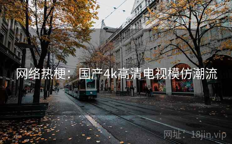 网络热梗：国产4k高清电视模仿潮流