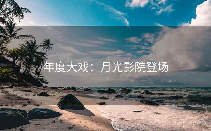 年度大戏：月光影院登场