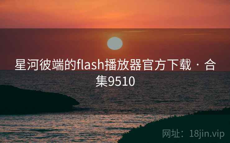 星河彼端的flash播放器官方下载 · 合集9510  第2张