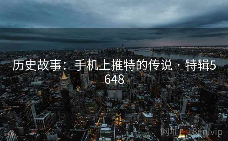 历史故事：手机上推特的传说 · 特辑5648