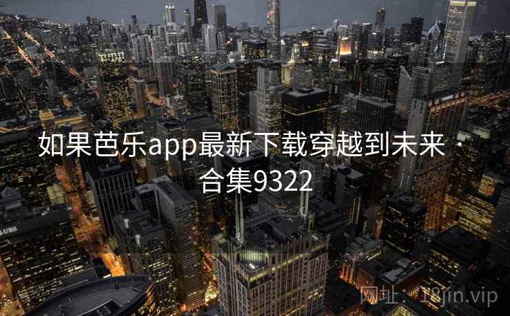 如果芭乐app最新下载穿越到未来 · 合集9322  第2张